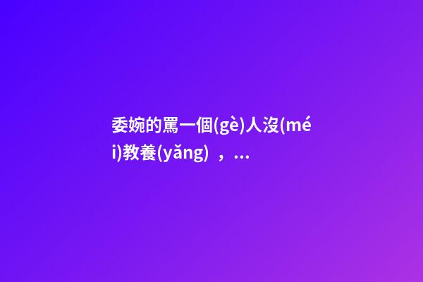委婉的罵一個(gè)人沒(méi)教養(yǎng)，脾氣不好性子傲